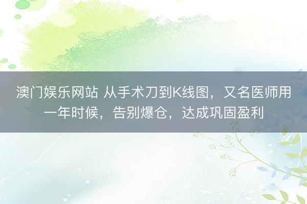 澳门娱乐网站 从手术刀到K线图,又名医师用一年时候,告别爆仓,达成巩固盈利