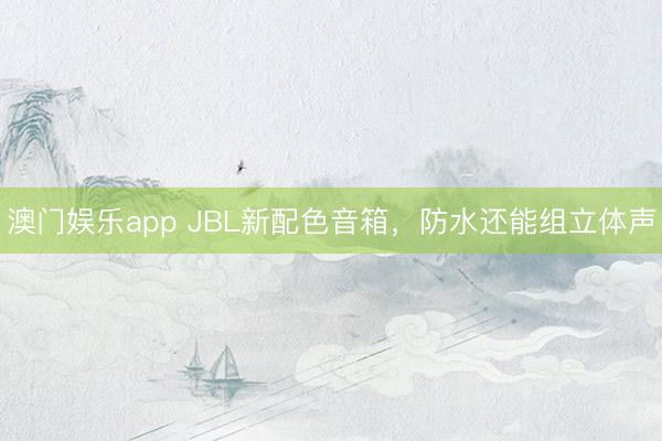 澳门娱乐app JBL新配色音箱,防水还能组立体声