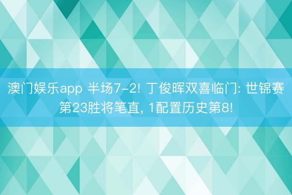 澳门娱乐app 半场7-2! 丁俊晖双喜临门: 世锦赛第23胜将笔直， 1配置历史第8!