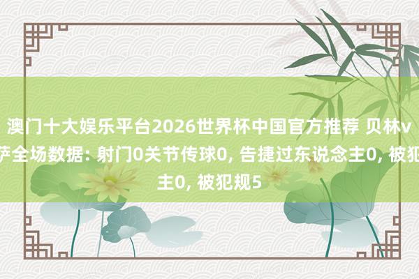 澳门十大娱乐平台2026世界杯中国官方推荐 贝林vs巴萨全场数据: 射门0关节传球0， 告捷过东说念主0， 被犯规5