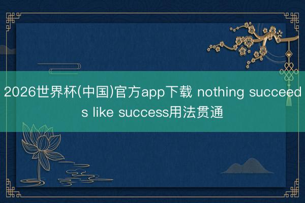 2026世界杯(中国)官方app下载 nothing succeeds like success用法贯通