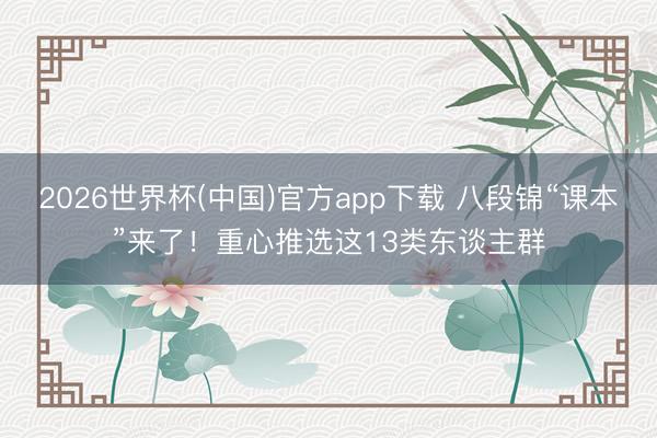 2026世界杯(中国)官方app下载 八段锦“课本”来了！重心推选这13类东谈主群